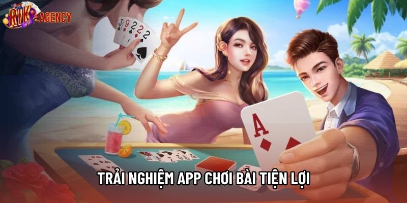 Trải nghiệm app chơi bài tiện lợi