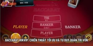 Baccarat Rikvip: Chiến Thuật Tối Ưu Và Tư Duy Quản Trị Vốn