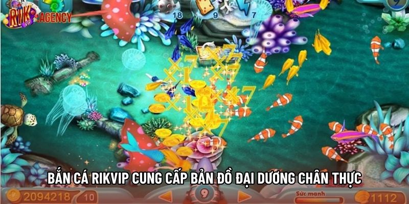 Bắn cá rikvip cung cấp bản đồ đại dương chân thực