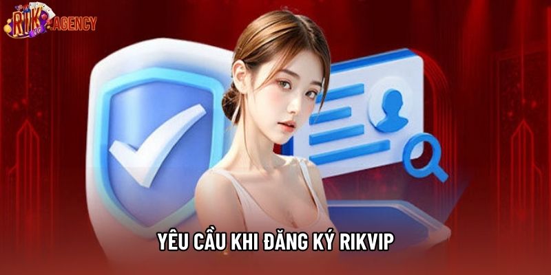 Yêu cầu khi đăng ký Rikvip