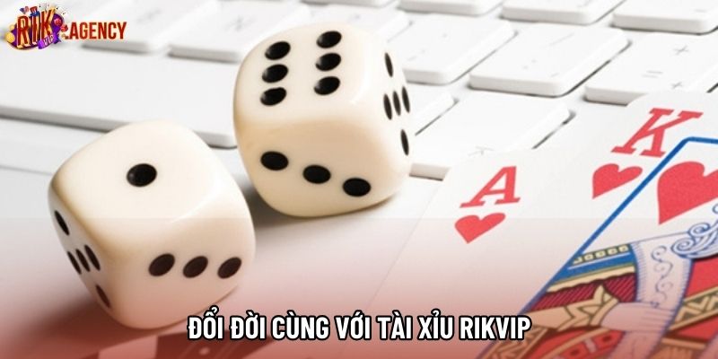 Đổi đời cùng với tài xỉu rikvip