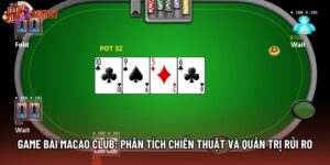 Game Bài Macao Club: Phân Tích Chiến Thuật Và Quản Trị Rủi Ro