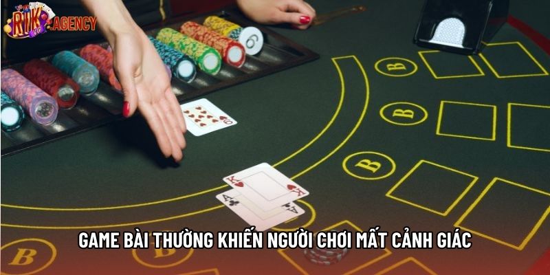 Game bài thường khiến người chơi mất cảnh giác