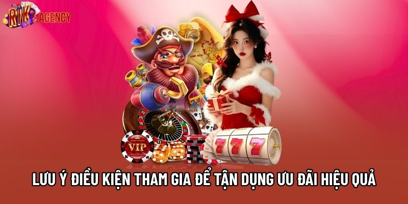 Lưu ý điều kiện tham gia để tận dụng ưu đãi hiệu quả