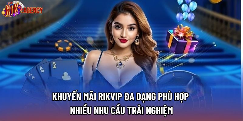 Khuyến mãi RIKVIP đa dạng phù hợp nhiều nhu cầu trải nghiệm