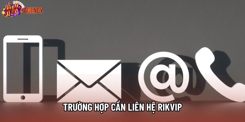 Trường hợp cần liên hệ Rikvip
