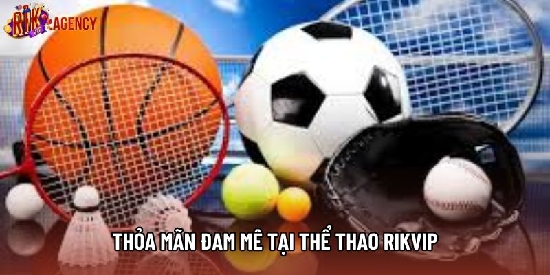 Thỏa mãn đam mê tại thể thao rikvip
