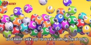 Xổ Số Rikvip: Chiến Lược Tối Ưu Và Sai Lầm Cần Loại Bỏ 2026
