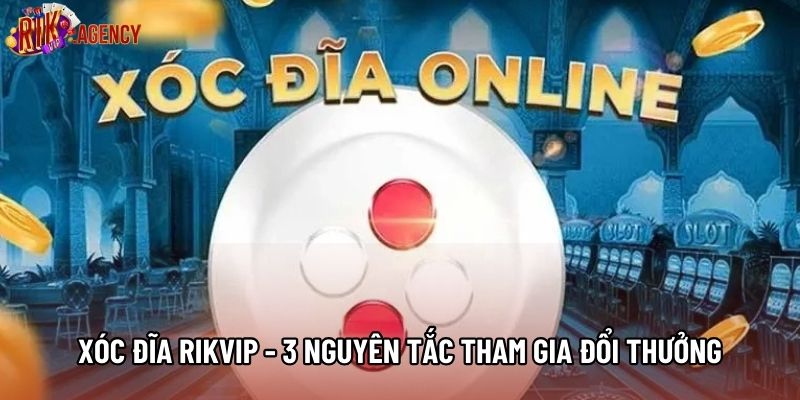 Xóc Đĩa Rikvip - 3 Nguyên Tắc Tham Gia Đổi Thưởng Hiệu Quả