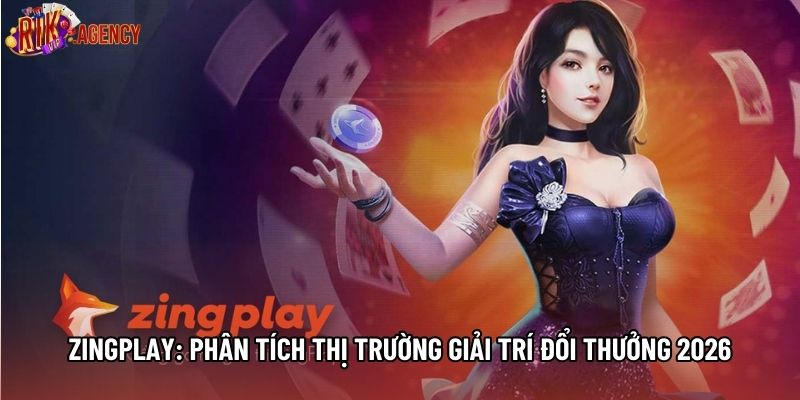 Zingplay: Phân Tích Thị Trường Giải Trí Đổi Thưởng 2026